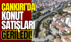 Çankırı’da Konut Satışları Geriledi!