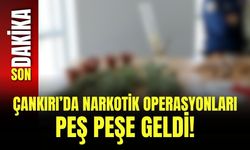 Çankırı’da Narkotik Operasyonları Peş Peşe Geldi!