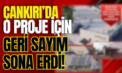 Çankırı’da O Proje İçin Geri Sayım Sona Erdi!
