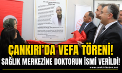 Çankırı’da Vefa Töreni! Sağlık Merkezine Doktorun İsmi Verildi!