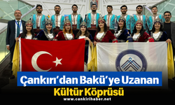 Çankırı’dan Bakü’ye Uzanan Kültür Köprüsü