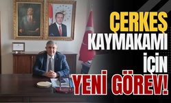Çerkeş Kaymakamı İçin Yeni Görev!