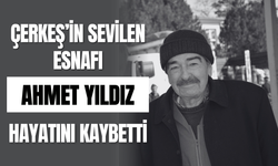 Çerkeş’in Sevilen Esnafı Ahmet Yıldız Hayatını Kaybetti