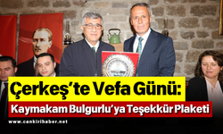 Çerkeş’te Vefa Günü: Kaymakam Bulgurlu’ya Teşekkür Plaketi