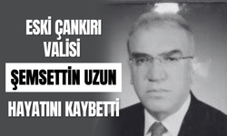 Eski Çankırı Valisi Şemsettin Uzun Hayatını Kaybetti