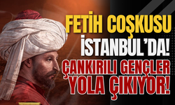 Fetih Coşkusu İstanbul’da! Çankırılı Gençler Yola Çıkıyor!