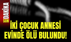 İki Çocuk Annesi Evinde Ölü Bulundu!