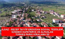 ILGAZ - RECEP TAYYİP ERDOĞAN SOSYAL TESİSLERİ İÇİNDEKİ KAFETERYA VE ALPASLAN TÜRKEŞ PARKI KİRALAMA İŞİ