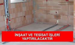 İNŞAAT VE TESİSAT İŞLERİ YAPTIRILACAKTIR