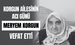 Korgun Ailesinin Acı Günü Meryem Korgun Vefat Etti