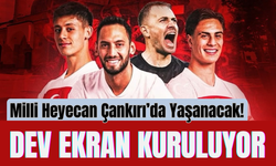 Milli Heyecan Çankırı’da Yaşanacak! Dev Ekran Kuruluyor