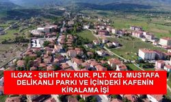 ILGAZ - ŞEHİT HV. KUR. PLT. YZB. MUSTAFA DELİKANLI PARKI VE İÇİNDEKİ KAFENİN KİRALAMA İŞİ