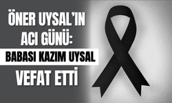 Öner Uysal’ın Acı Günü: Babası Kazım Uysal Vefat Etti