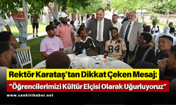 Rektör Karataş’tan Dikkat Çeken Mesaj: “Öğrencilerimizi Kültür Elçisi Olarak Uğurluyoruz”