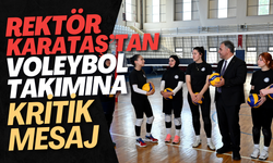 Rektör Karataş’tan Voleybol Takımına Kritik Mesaj