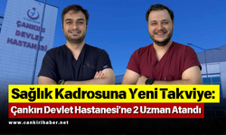 Sağlık Kadrosuna Yeni Takviye: Çankırı Devlet Hastanesi'ne 2 Uzman Atandı