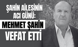 Şahin Ailesinin Acı Günü: Mehmet Şahin Vefat Etti