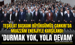 Teşkilat Başkanı Büyükgümüş Çankırı’da Muazzam Enerjiyle Karşılandı: 'Durmak Yok, Yola Devam'