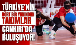 Türkiye’nin Dört Bir Yanından Takımlar Çankırı’da Buluşuyor!