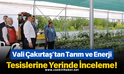 Vali Çakırtaş’tan Tarım ve Enerji Tesislerine Yerinde İnceleme!