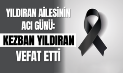 Yıldıran Ailesinin Acı Günü: Kezban Yıldıran Vefat Etti