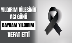 Yıldırım Ailesinin Acı Günü Bayram Yıldırım Vefat Etti