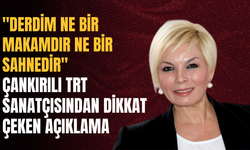 "Derdim Ne Bir Makamdır Ne Bir Sahnedir" Çankırılı TRT Sanatçısından Dikkat Çeken Açıklama