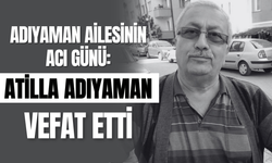 Adıyaman Ailesinin Acı Günü: Atilla Adıyaman Vefat Etti