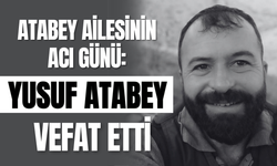 Atabey Ailesinin Acı Günü: Yusuf Atabey Vefat Etti