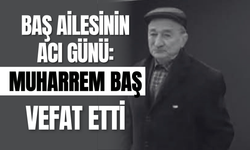 Baş Ailesinin Acı Günü: Muharrem Baş Vefat Etti