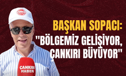 Başkan Sopacı: "Bölgemiz Gelişiyor, Çankırı Büyüyor"