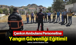 Çankırı Ambulans Personeline Yangın Güvenliği Eğitimi!
