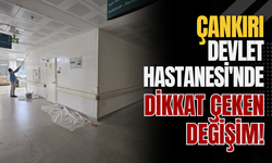 Çankırı Devlet Hastanesi'nde Dikkat Çeken Değişim!