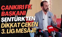 Çankırı FK Başkanı Şentürk'ten Dikkat Çeken 3. Lig Mesajı!