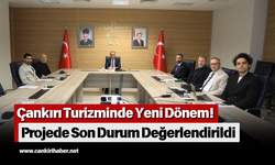 Çankırı Turizminde Yeni Dönem! Projede Son Durum Değerlendirildi