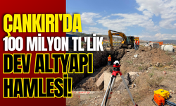 Çankırı'da 100 Milyon TL'lik Dev Altyapı Hamlesi!