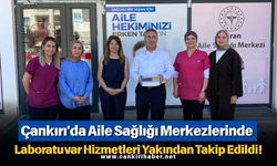 Çankırı'da Aile Sağlığı Merkezlerinde Laboratuvar Hizmetleri Yakından Takip Edildi!