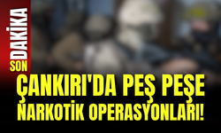 Çankırı'da Peş Peşe Narkotik Operasyonları!