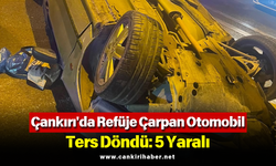 Çankırı'da Refüje Çarpan Otomobil Ters Döndü: 5 Yaralı