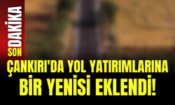 Çankırı'da Yol Yatırımlarına Bir Yenisi Eklendi!