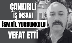 Çankırılı İş İnsanı İsmail Yurdunkulu Hayatını Kaybetti