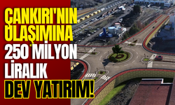 Çankırı'nın Ulaşımına 250 Milyon Liralık Dev Yatırım!
