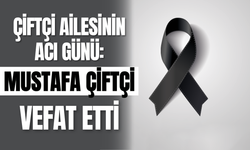 Çiftçi Ailesinin Acı Günü: Mustafa Çiftçi Vefat Etti