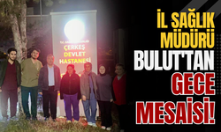 İl Sağlık Müdürü Bulut'tan Gece Mesaisi!