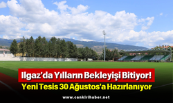 Ilgaz'da Yılların Bekleyişi Bitiyor! Yeni Tesis 30 Ağustos'a Hazırlanıyor