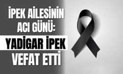 İpek Ailesinin Acı Günü: Yadigar İpek Vefat Etti