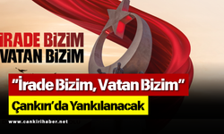 “İrade Bizim, Vatan Bizim” Çankırı’da Yankılanacak