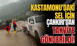 Kastamonu'daki Sel İçin Çankırı'dan Takviye Gönderildi!