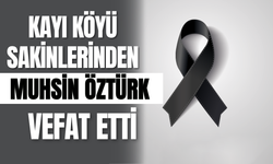 Kayı Köyü Sakinlerinden Muhsin Öztürk Vefat Etti
