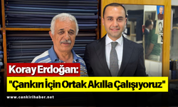 Koray Erdoğan: "Çankırı İçin Ortak Akılla Çalışıyoruz"
